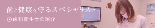 歯と健康を守るスペシャリスト　歯科衛生士の紹介